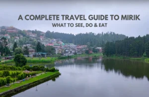 A Complete Travel Guide to Mirik: What to See, Do & Eat